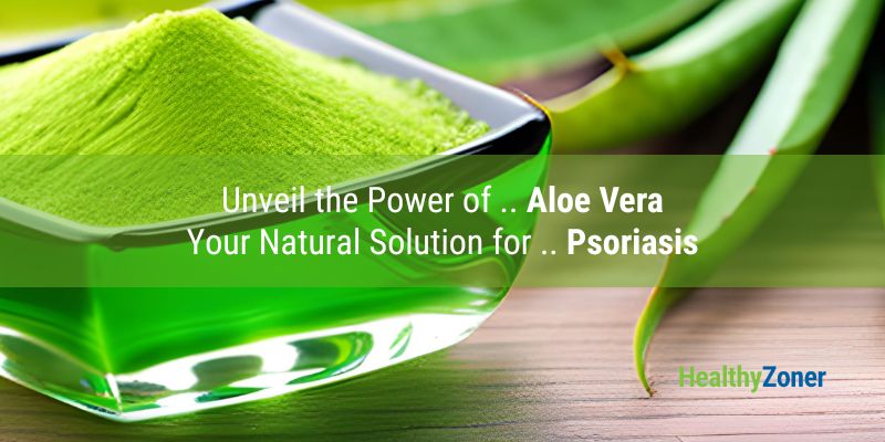 Aloe Vera: Natural Home Remedies for Psoriasis Relief